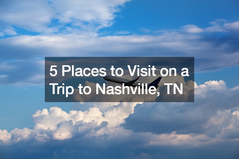 5 Places to Visit on a Trip to Nashville, TN
