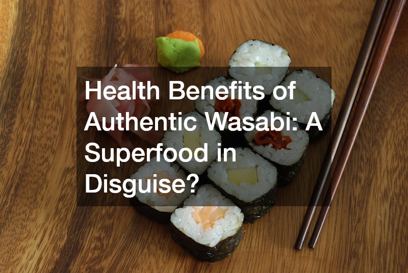 Health Benefits of Authentic Wasabi: A Superfood in Disguise?